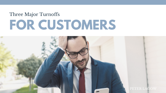 Three Major Turnoffs For Customers Peter Lagow